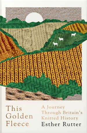 Cover of This Golden Fleece: A Journey Through Britain's Knitted History by Esther Rutter